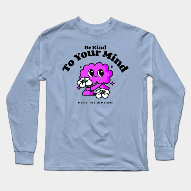 Be Kind To Your Mind - Mental Health Matters Long Sleeve T-Shirt by ZB Designs